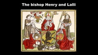 The bishop Henry and Lalli
 