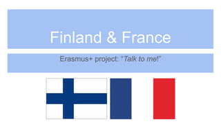 Finland & France
Erasmus+ project: “Talk to me!”
 