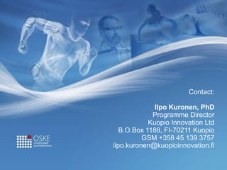 Contact:
Ilpo Kuronen, PhD
Programme Director
Kuopio Innovation Ltd
B.O.Box 1188, FI-70211 Kuopio
GSM +358 45 139 3757
ilpo.kuronen@kuopioinnovation.fi
 