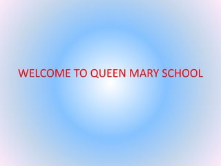WELCOME TO QUEEN MARY SCHOOL
 