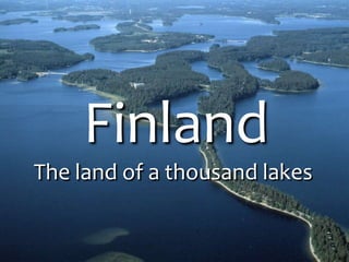 Finland
The land of a thousand lakes

 