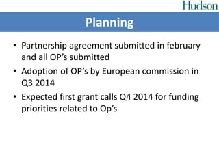 • Partnership agreement submitted in february
and all OP’s submitted
• Adoption of OP’s by European commission in
Q3 2014
• Expected first grant calls Q4 2014 for funding
priorities related to Op’s
Planning
 
