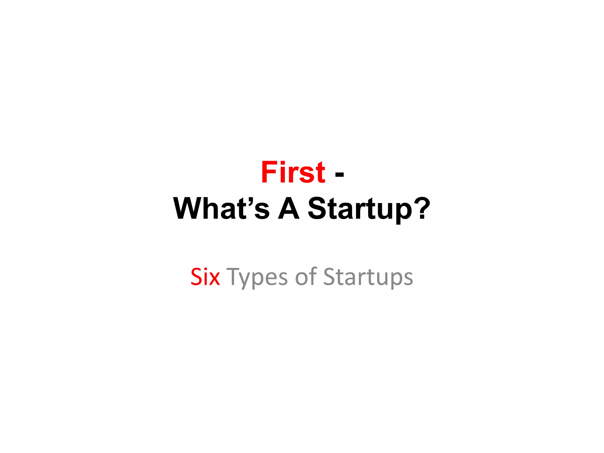 First -What’s A Startup?Six Types of Startups
