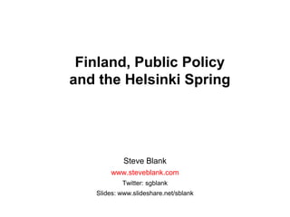 Finland, Public Policy and the Helsinki Spring,[object Object],Steve Blank,[object Object],www.steveblank.com,[object Object],Twitter: sgblank,[object Object],Slides: www.slideshare.net/sblank,[object Object]