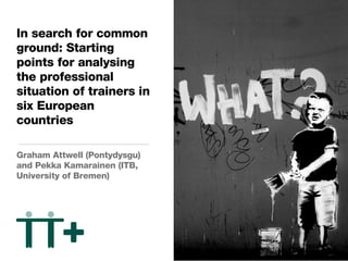 In search for common ground: Starting points for analysing the professional situation of trainers in six European countries ,[object Object]
