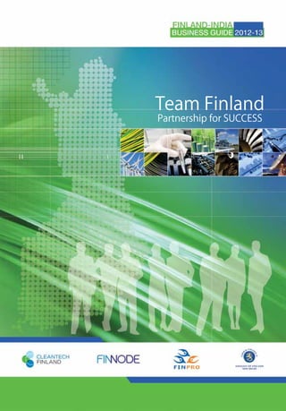 Team Finland
Partnership for SUCCESS




  FINLAND-INDIA BUSINESS GUIDE 2012-13 l 1
 