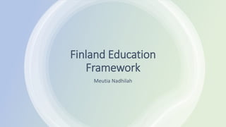 Finland Education
Framework
Meutia Nadhilah
 