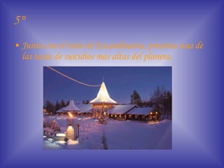 5° Junto con el resto de Escandinavia, presenta una de las tasas de suicidios más altas del planeta. 