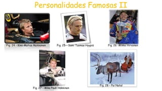 Personalidades Famosas II

Fig. 24 - Kimi-Matias Räikkönen

Fig. 25 - Sami Tuomas Hyypiä

Fig. 27 - Mika Pauli Häkkinen

Fig. 26 -Mikko Hirvonen

Fig. 28 – Pai Natal

 