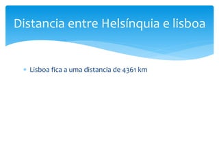  Lisboa fica a uma distancia de 4361 km
Distancia entre Helsínquia e lisboa
 