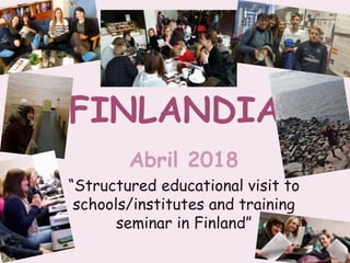 FINLANDIA
Abril 2018
“Structured educational visit to
schools/institutes and training
seminar in Finland”
 