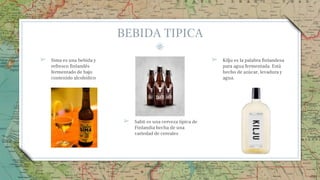 BEBIDA TIPICA
➢ Sima es una bebida y
refresco finlandés
fermentado de bajo
contenido alcohólico
➢ Sahti es una cerveza típica de
Finlandia hecha de una
variedad de cereales
➢ Kilju es la palabra finlandesa
para agua fermentada. Está
hecho de azúcar, levadura y
agua.
26
 