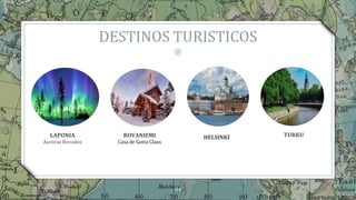 DESTINOS TURISTICOS
34
LAPONIA
Auroras Boreales
ROVANIEMI
Casa de Santa Claus
HELSINKI TURKU
 