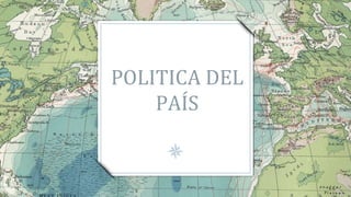 POLITICA DEL
PAÍS
 