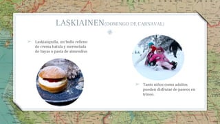 ➢ Laskiaispulla, un bollo relleno
de crema batida y mermelada
de bayas o pasta de almendras
➢ Tanto niños como adultos
pueden disfrutar de paseos en
trineo.
44
LASKIAINEN(DOMINGO DE CARNAVAL)
 