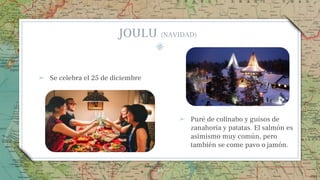 ➢ Puré de colinabo y guisos de
zanahoria y patatas. El salmón es
asimismo muy común, pero
también se come pavo o jamón.
48
JOULU (NAVIDAD)
➢ Se celebra el 25 de diciembre
 