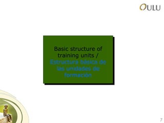 7
Basic structure of
training units /
Estructura básica de
las unidades de
formación
Basic structure of
training units /
Estructura básica de
las unidades de
formación
 