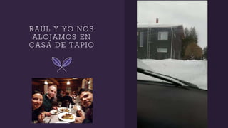 RAÚL Y YO NOS
ALOJAMOS EN
CASA DE TAPIO
 
