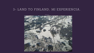 3- LAND TO FINLAND, MI EXPERIENCIA.
 