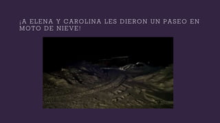 ¡ A E L E N A Y C A R O L I N A L E S D I E R O N U N P A S E O E N
M O T O D E N I E V E !
 