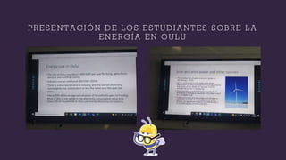 P R E S E N T A C I Ó N D E L O S E S T U D I A N T E S S O B R E L A
E N E R G Í A E N O U L U
 