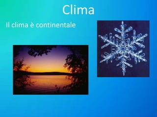 Clima
Il clima è continentale

 