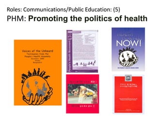 Roles: Communications/Public Education: (5)
PHM: Promoting the politics of health
 