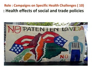 Role : Campaigns on Specific Health Challenges ( 10)
: Health effects of social and trade policies
 