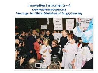 Innovative instruments - 4
CAMPAIGN INNOVATIONS
Campaign for Ethical Marketing of Drugs, Germany
 
