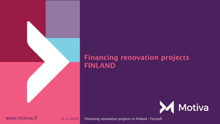 www.motiva.fi
Financing renovation projects
FINLAND
19.11.2020 Financing renovation projects in Finland - Forssell
 