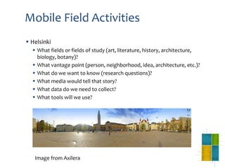 Mobile Field Activities
 Helsinki
   What fields or fields of study (art, literature, history, architecture,
    biology...