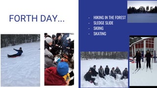 FORTH DAY... - HIKING IN THE FOREST
- SLEDGE SLIDE
- SKIING
- SKATING