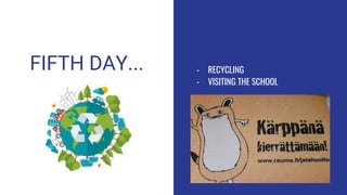FIFTH DAY... - RECYCLING
- VISITING THE SCHOOL