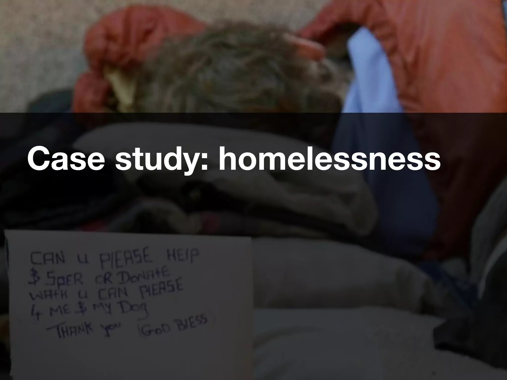 Case study: homelessness
 
