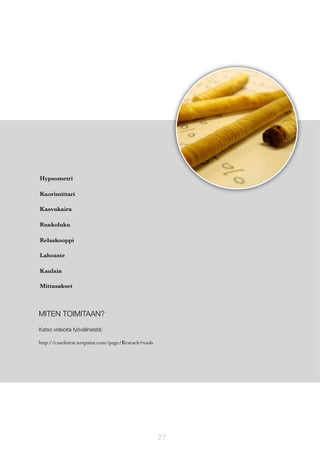 Hypsometri
Kuorimittari
Kasvukaira
Runkoluku
Relaskooppi
Lahoaste
Kaulain
Mittasakset

MITEN TOIMITAAN?
Katso videoita työvälineistä:
http://caseforest.wetpaint.com/page/Reseach+tools

27

 