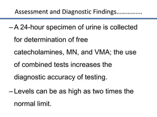 Reference interval :
• Vanillyl mandelic acid (VMA) : 1.4-6.5
mg/24 hr (7-33 μmol/day)
• Keep 24-hr urine collection at pH...