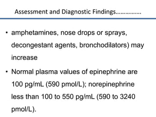• Values of epinephrine greater than 400 pg/mL
(2180 pmol/L) or norepinephrine values greater
than 2000 pg/mL (11,800 pmol...
