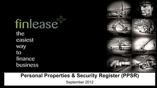 Personal Properties & Security Register (PPSR)
                 September 2012
 