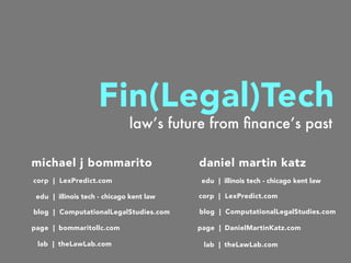 law’s future from ﬁnance’s past
Fin(Legal)Tech
daniel martin katzdaniel martin katz
blog | ComputationalLegalStudies.com
c...
