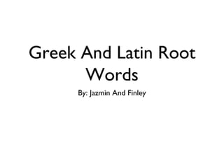 Greek And Latin Root
Words
By: Jazmin And Finley
 