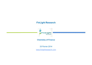 FinLight Research
Chemistry of Finance
25 Février 2014
www.finlightresearch.com
 