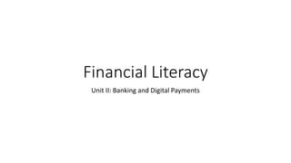 Financial Literacy
Unit II: Banking and Digital Payments
 