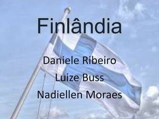 Finlândia
Daniele Ribeiro
Luize Buss
Nadiellen Moraes
 