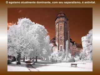 O egoísmo atualmente dominante, com seu separatismo, é antivital. 