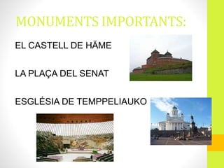 MONUMENTS IMPORTANTS:
EL CASTELL DE HÄME
LA PLAÇA DEL SENAT
ESGLÉSIA DE TEMPPELIAUKO
 