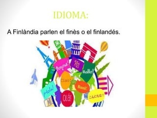 IDIOMA:
A Finlàndia parlen el finès o el finlandés.
 
