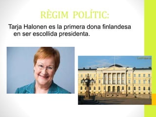 RÈGIM POLÍTIC:
Tarja Halonen es la primera dona finlandesa
en ser escollida presidenta.
 