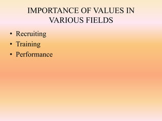 IMPORTANCE OF VALUES IN
VARIOUS FIELDS
• Recruiting
• Training
• Performance
 