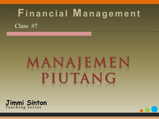 Financial Management
  Class #7
 …………………………………………………………………




Jimmi Sinton
Te a c h i n g S e r i e s
 