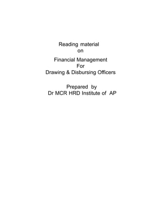 Reading material
on
Financial Management
For
Drawing & Disbursing Officers
Prepared by
Dr MCR HRD Institute of AP

 